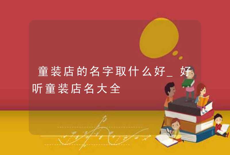 童装店的名字取什么好_好听童装店名大全,第1张