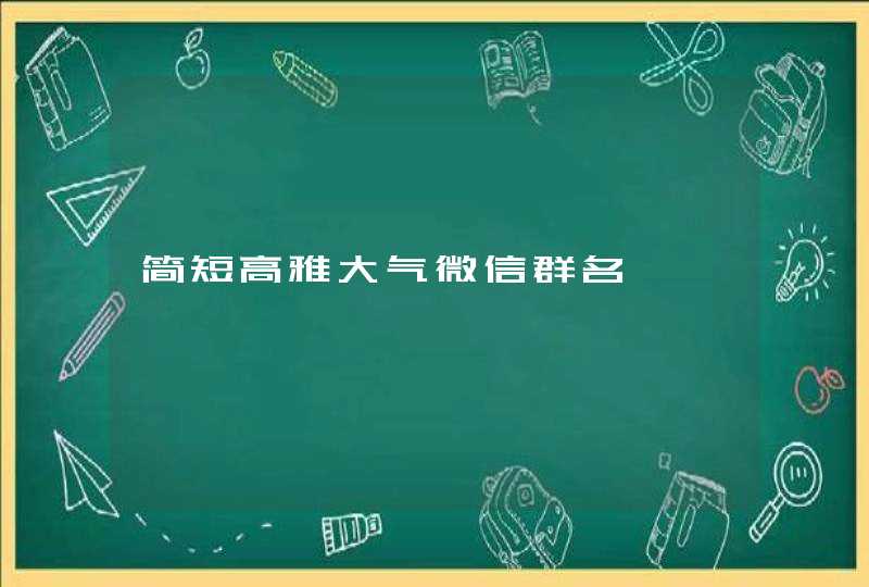 简短高雅大气微信群名,第1张