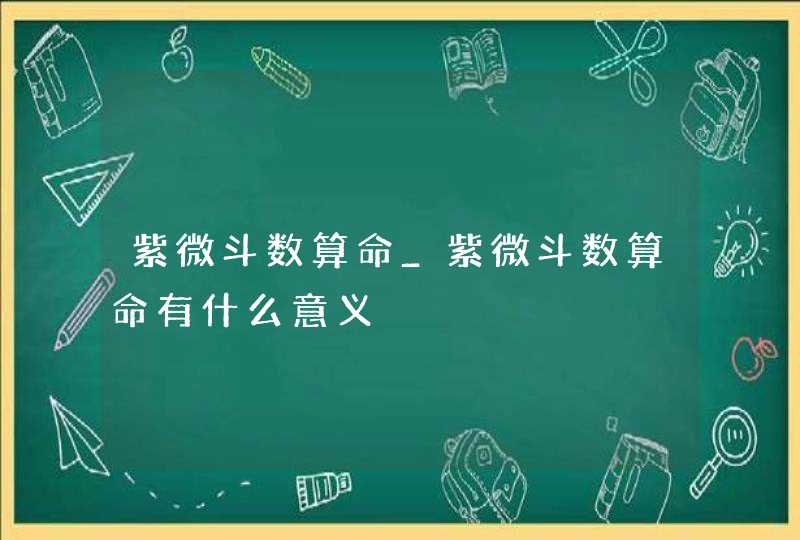 紫微斗数算命_紫微斗数算命有什么意义,第1张