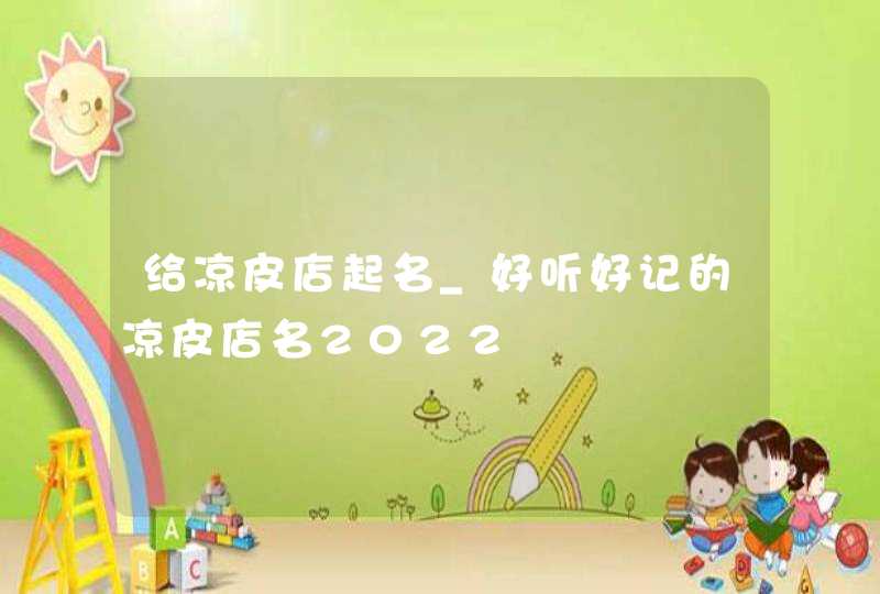 给凉皮店起名_好听好记的凉皮店名2022,第1张