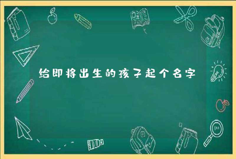 给即将出生的孩子起个名字,第1张