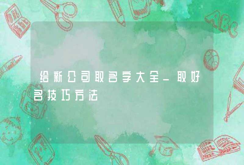 给新公司取名字大全_取好名技巧方法,第1张