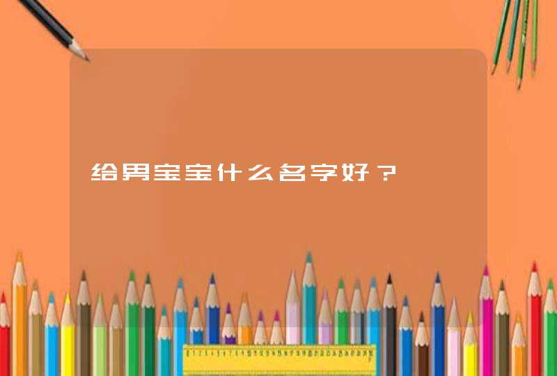 给男宝宝什么名字好？,第1张