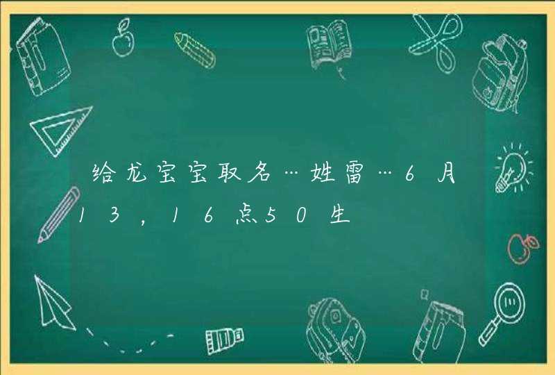 给龙宝宝取名…姓雷…6月13，16点50生,第1张