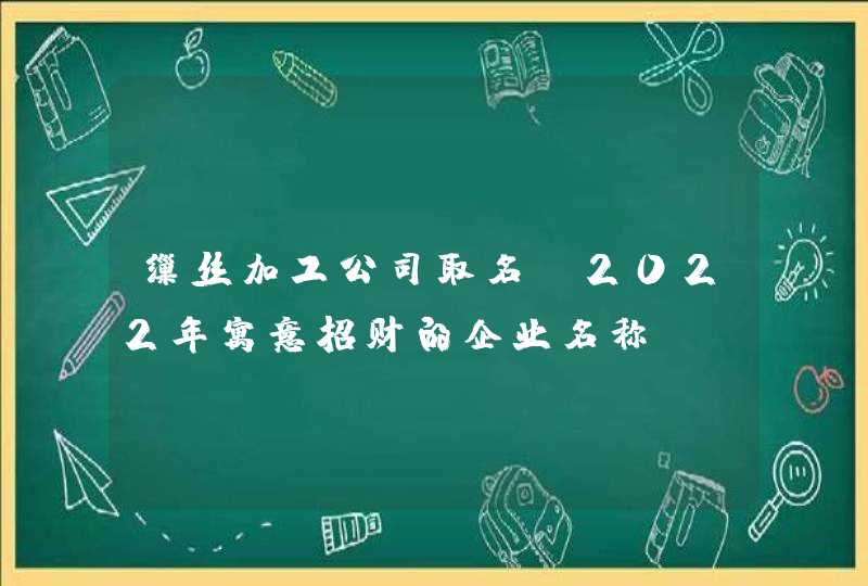 缫丝加工公司取名_2022年寓意招财的企业名称,第1张