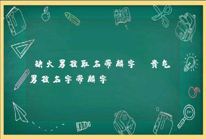 缺火男孩取名带麟字_贵气男孩名字带麟字,第1张