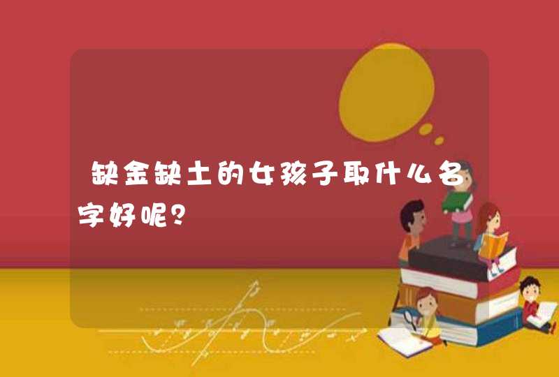 缺金缺土的女孩子取什么名字好呢？,第1张