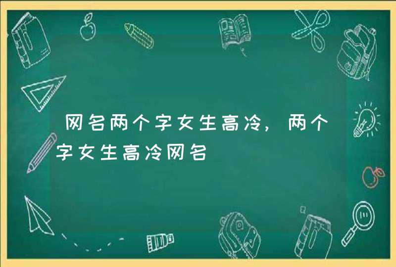 网名两个字女生高冷,两个字女生高冷网名,第1张