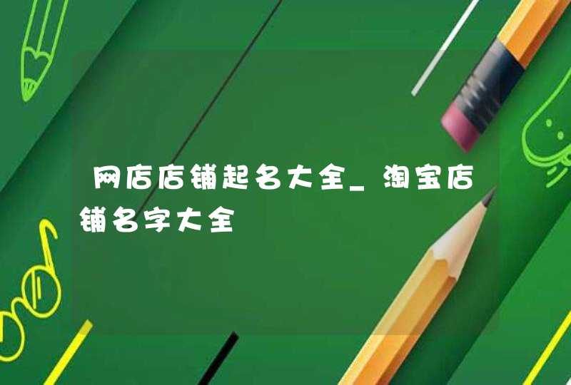 网店店铺起名大全_淘宝店铺名字大全,第1张