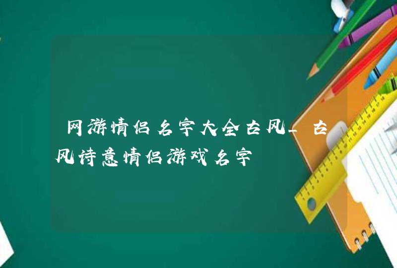 网游情侣名字大全古风_古风诗意情侣游戏名字,第1张