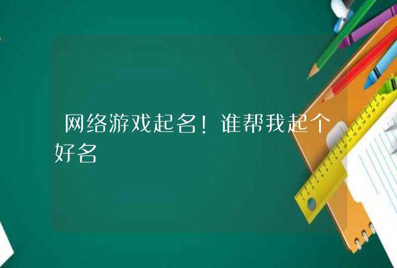 网络游戏起名！谁帮我起个好名,第1张