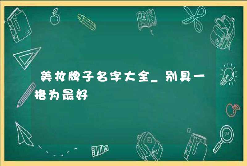 美妆牌子名字大全_别具一格为最好,第1张