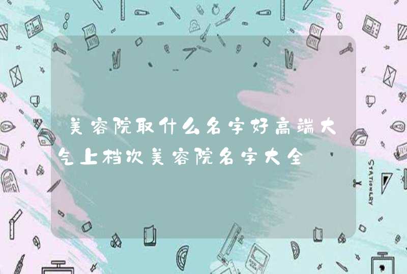 美容院取什么名字好高端大气上档次美容院名字大全,第1张