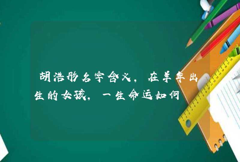 胡浩彤名字含义，在羊年出生的女孩，一生命运如何,第1张