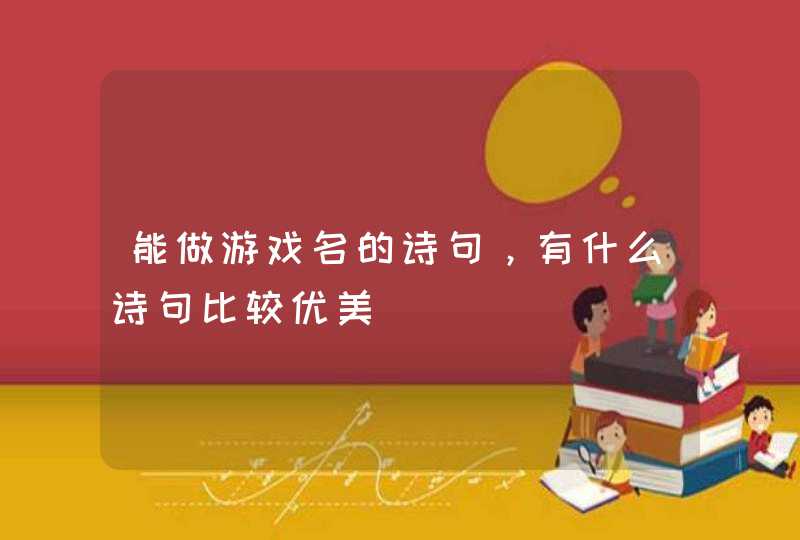 能做游戏名的诗句，有什么诗句比较优美,第1张