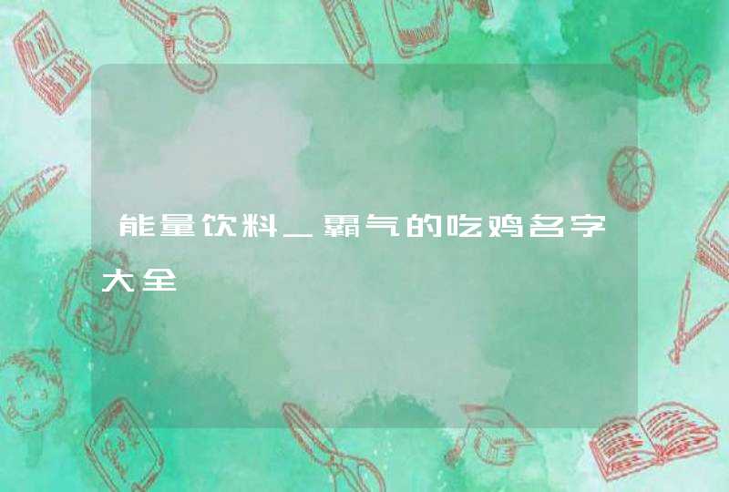 能量饮料_霸气的吃鸡名字大全,第1张
