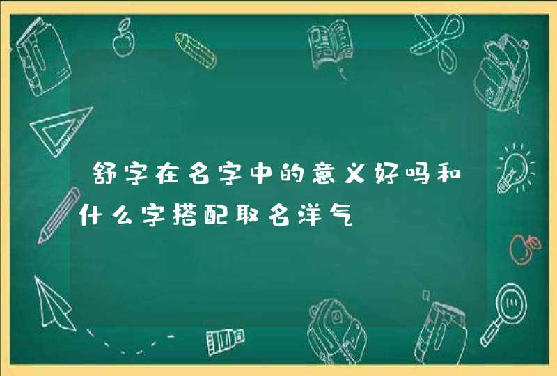 舒字在名字中的意义好吗和什么字搭配取名洋气,第1张