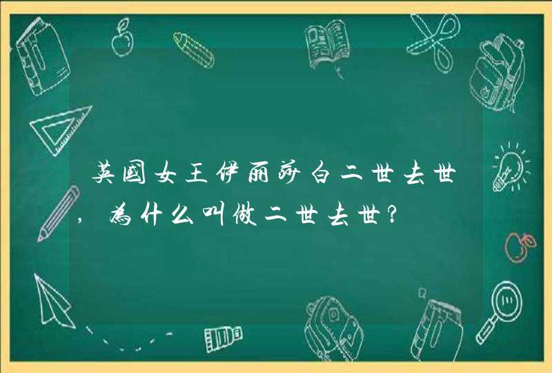 英国女王伊丽莎白二世去世,为什么叫做二世去世?,第1张