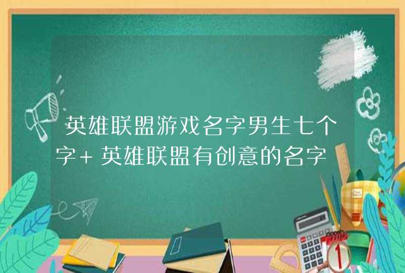 英雄联盟游戏名字男生七个字 英雄联盟有创意的名字,第1张