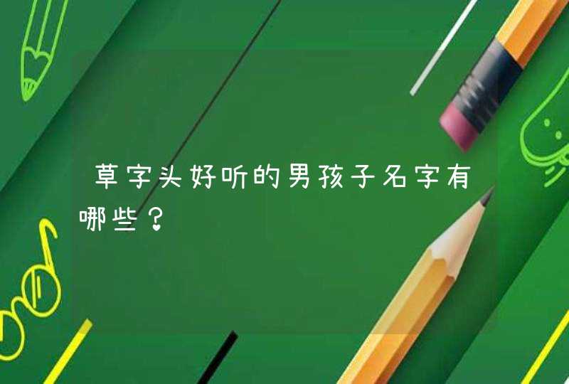 草字头好听的男孩子名字有哪些？,第1张