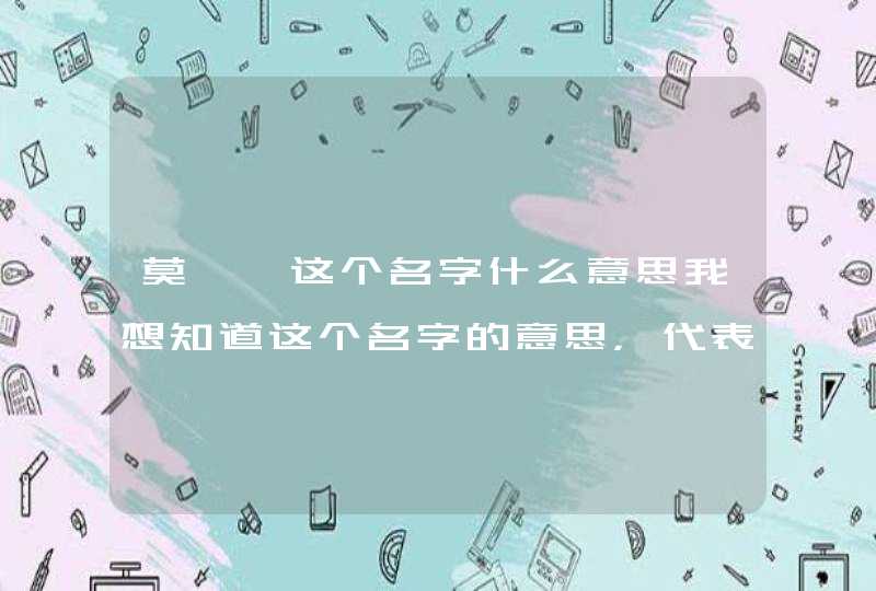 莫梓淇这个名字什么意思我想知道这个名字的意思，代表什么,第1张