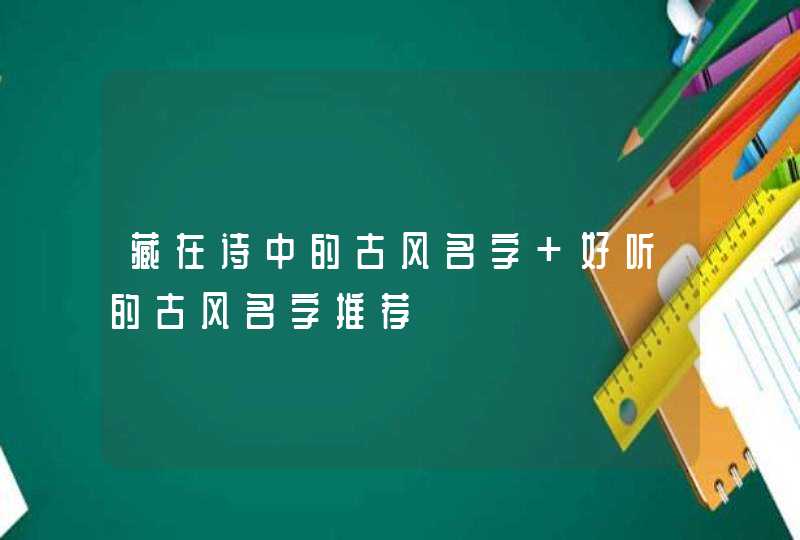 藏在诗中的古风名字 好听的古风名字推荐,第1张