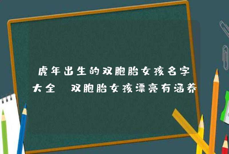 虎年出生的双胞胎女孩名字大全，双胞胎女孩漂亮有涵养的名字,第1张