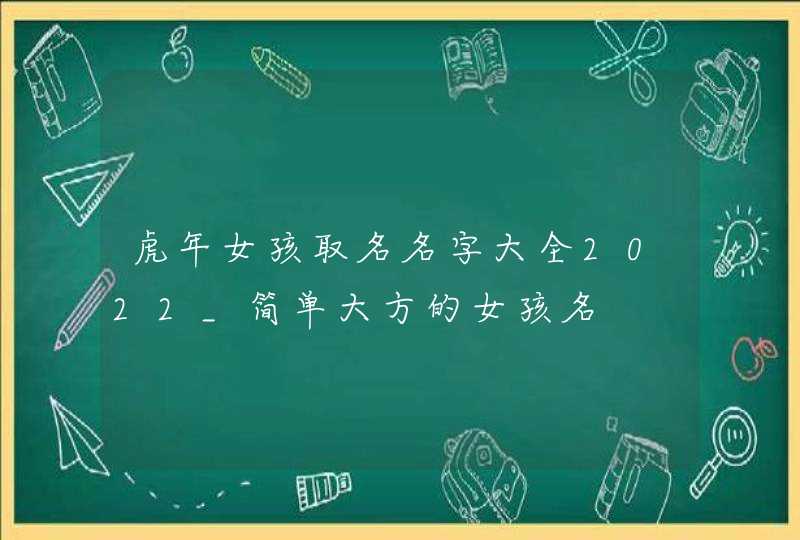 虎年女孩取名名字大全2022_简单大方的女孩名,第1张