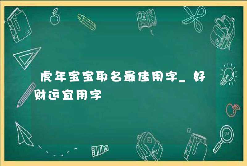 虎年宝宝取名最佳用字_好财运宜用字,第1张