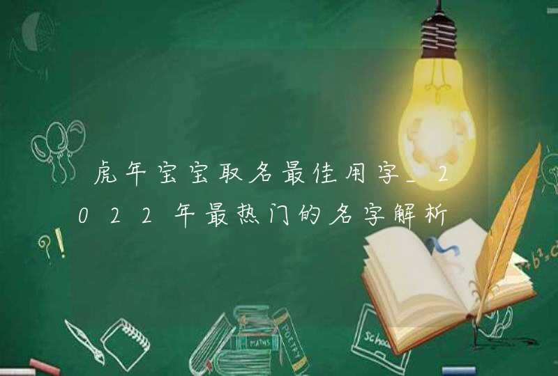 虎年宝宝取名最佳用字_2022年最热门的名字解析,第1张