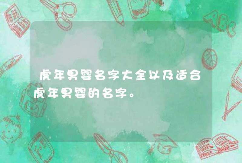 虎年男婴名字大全以及适合虎年男婴的名字。,第1张