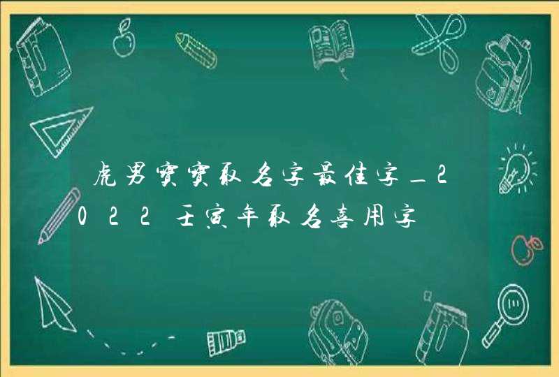 虎男宝宝取名字最佳字_2022壬寅年取名喜用字,第1张