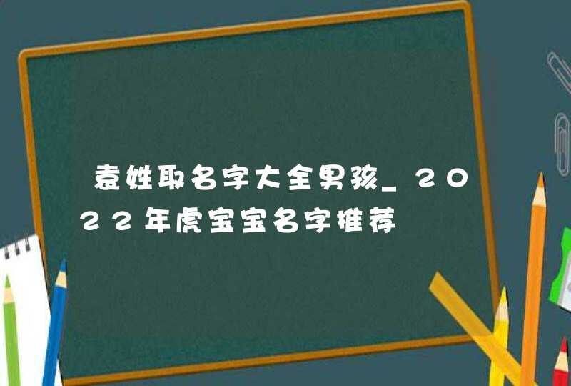 袁姓取名字大全男孩_2022年虎宝宝名字推荐,第1张