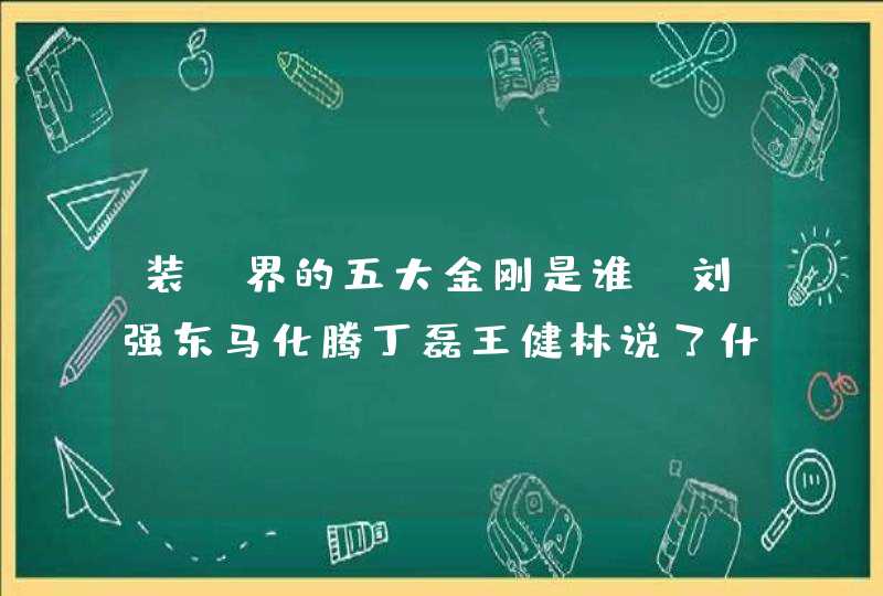 装b界的五大金刚是谁 刘强东马化腾丁磊王健林说了什么金句,第1张