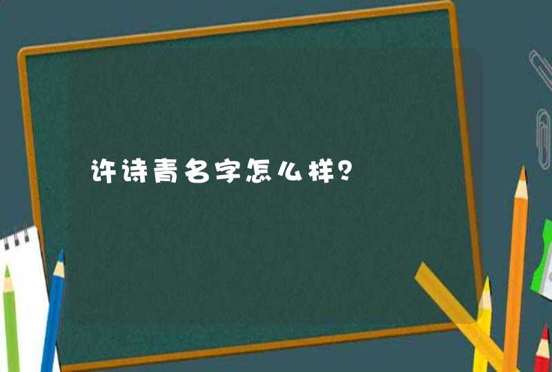 许诗青名字怎么样？,第1张