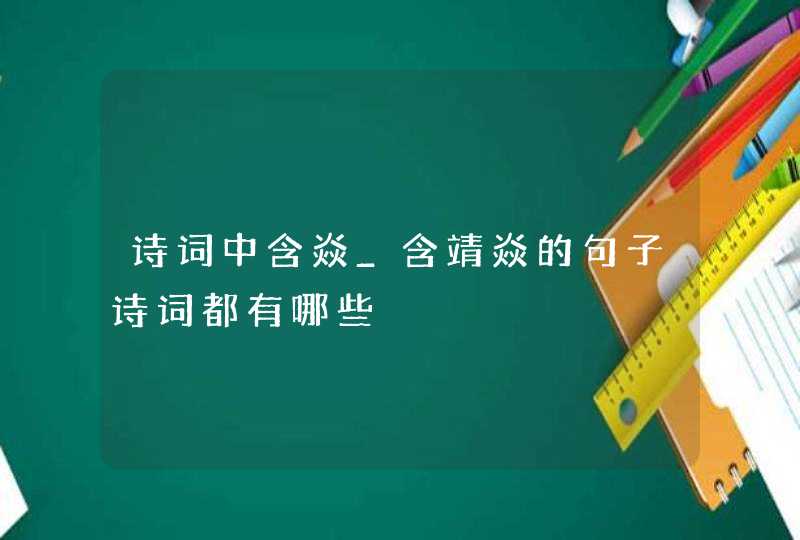 诗词中含焱_含靖焱的句子诗词都有哪些,第1张