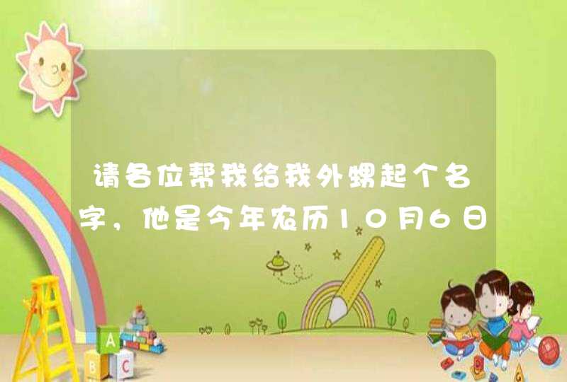 请各位帮我给我外甥起个名字，他是今年农历10月6日生的．我在这里谢谢大家了．,第1张