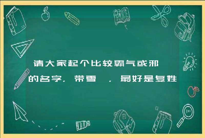 请大家起个比较霸气或邪魅的名字，带雪婷，最好是复姓！,第1张