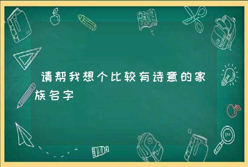 请帮我想个比较有诗意的家族名字,第1张