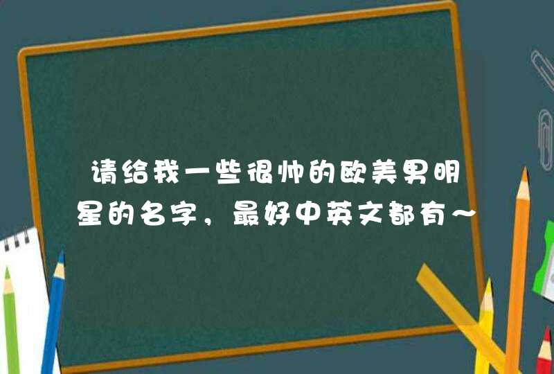 请给我一些很帅的欧美男明星的名字，最好中英文都有～,第1张