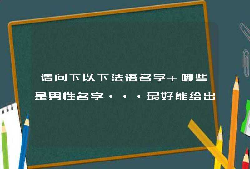 请问下以下法语名字 哪些是男性名字···最好能给出意思谢谢···,第1张