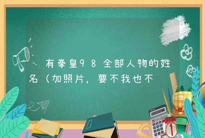 谁有拳皇98全部人物的姓名（加照片，要不我也不认识）,第1张