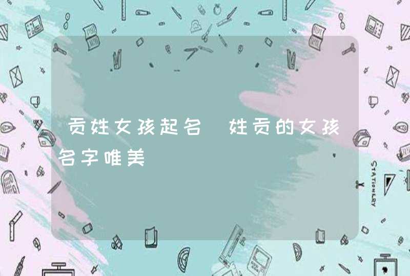贡姓女孩起名_姓贡的女孩名字唯美,第1张