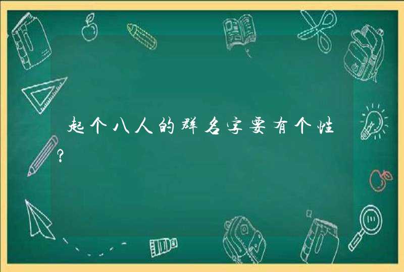 起个八人的群名字要有个性？,第1张