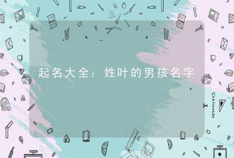 起名大全：姓叶的男孩名字,第1张