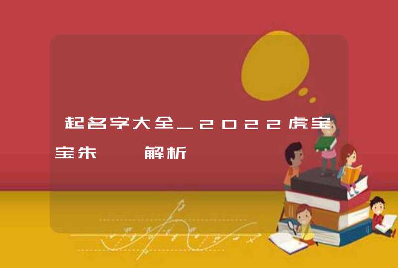 起名字大全_2022虎宝宝朱梓宸解析,第1张