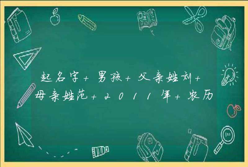 起名字 男孩 父亲姓刘 母亲姓范 2011年 农历1月29日下午2点45出生 帮忙起个好听的名字 谢谢,第1张