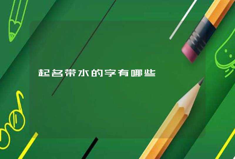 起名带水的字有哪些,第1张