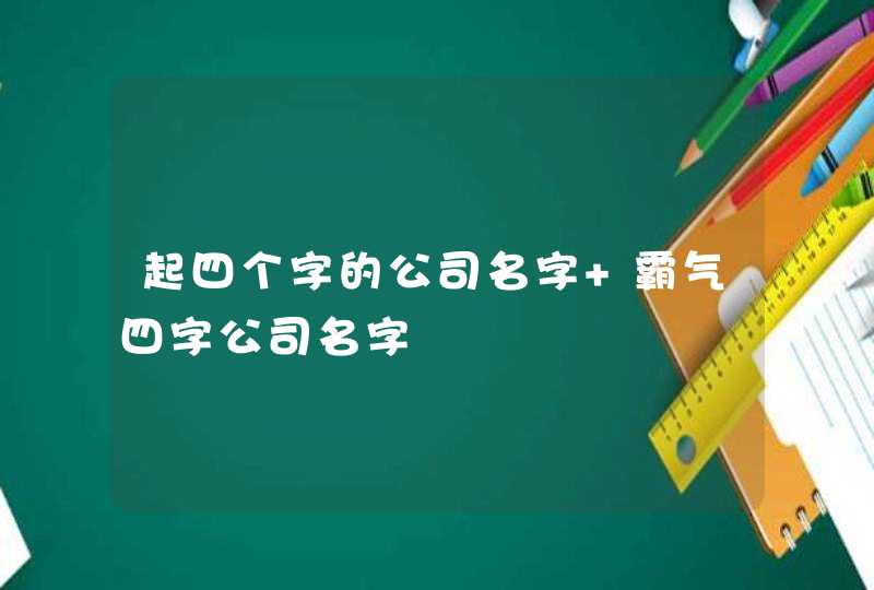 起四个字的公司名字 霸气四字公司名字,第1张