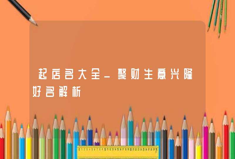 起店名大全_聚财生意兴隆好名解析,第1张